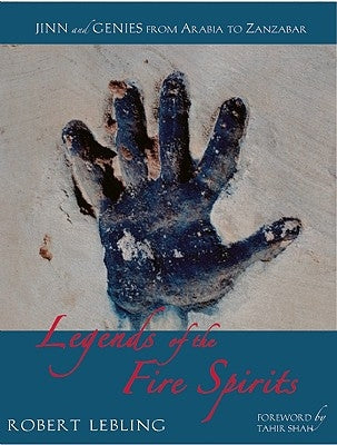 Legends of the Fire Spirits: Jinn and Genies from Arabia to Zanzibar by Lebling, Robert