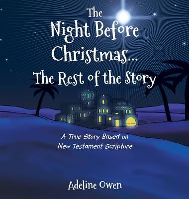 The Night Before Christmas...the Rest of the Story: A True Story Based on New Testament Scripture by Owen, Adeline