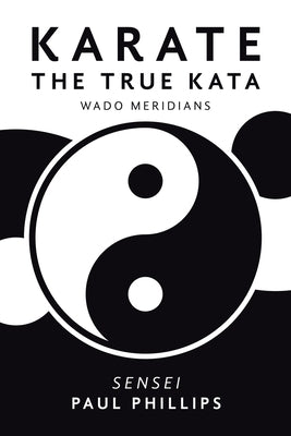 Karate the True Kata: Wado Meridians by Phillips, Paul