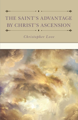 The Saint's Advantage by Christ's Ascension and Coming Again from Heaven by Love, Christopher
