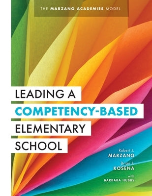 Leading a Competency-Based Elementary School: The Marzano Academies Model (Become a High-Performing Elementary School Through Competency-Based Educati by Marzano, Robert J.