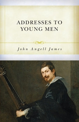 Addresses to Young Men by James, John Angell