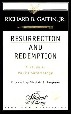 Resurrection and Redemption: A Study in Paul's Soteriology by Gaffin, Richard B., Jr.