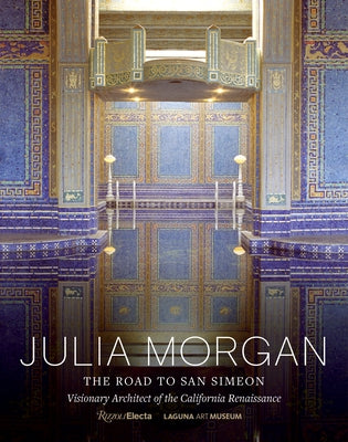 Julia Morgan: The Road to San Simeon, Visionary Architect of the California Renaissance by Fuglie, Gordon