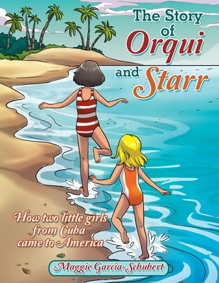 The Story of Orqui and Starr: How Two Little Girls Came to America by Garcia-Schubert, Maggie