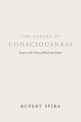 The Nature of Consciousness: Essays on the Unity of Mind and Matter by Spira, Rupert