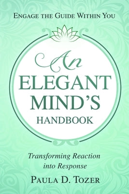 An Elegant Mind's Handbook: Transforming Reaction Into Response by Tozer, Paula