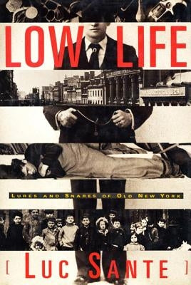 Low Life: Lures and Snares of Old New York by Sante, Luc