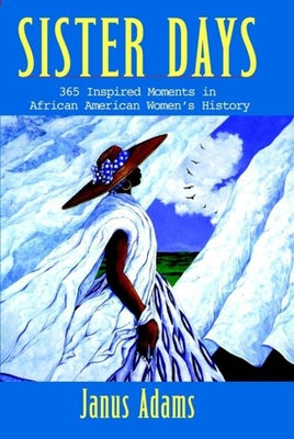 Sister Days: 365 Inspired Moments in African American Women's History by Adams, Janus