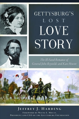 Gettysburg's Lost Love Story: The Ill-Fated Romance of General John Reynolds and Kate Hewitt by Harding, Jeffrey J.