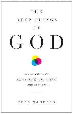 The Deep Things of God: How the Trinity Changes Everything by Sanders, Fred