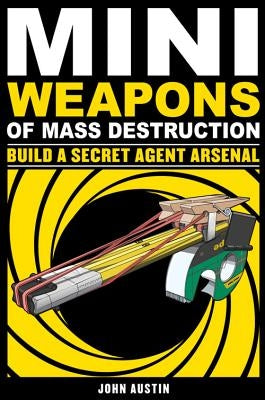 Mini Weapons of Mass Destruction: Build a Secret Agent Arsenal, Volume 2 by Austin, John