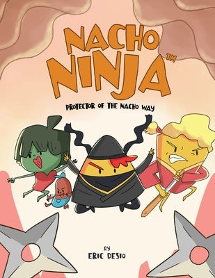 Nacho Ninja: Protector of the Nacho Way by Desio, Eric