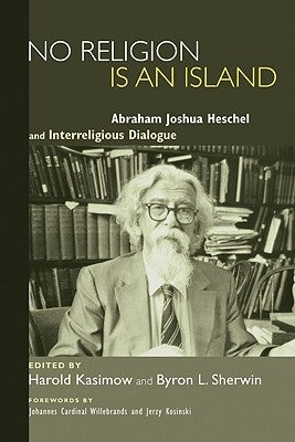 No Religion Is an Island: Abraham Joshua Heschel and Interreligious Dialogue by Kasimow, Harold