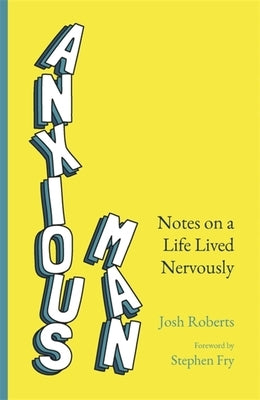 Anxious Man: Notes on a Life Lived Nervously by Roberts, Josh