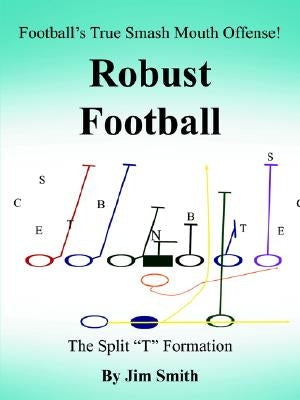 Football's True Smash Mouth Offense! Robust Football by Smith, Jim Jr.