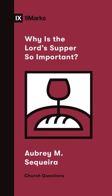 Why Is the Lord's Supper So Important? by Sequeira, Aubrey M.