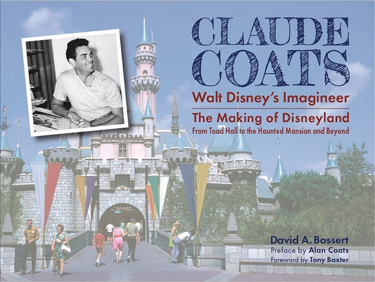 Claude Coats: Walt Disney's Imagineer: The Making of Disneyland from Toad Hall to the Haunted Mansion and Beyond by Bossert, David A.