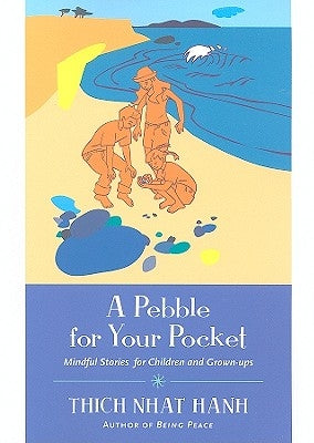 A Pebble for Your Pocket: Mindful Stories for Children and Grown-Ups by Nhat Hanh, Thich