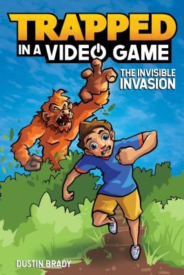 Trapped in a Video Game, Volume 2: The Invisible Invasion by Brady, Dustin
