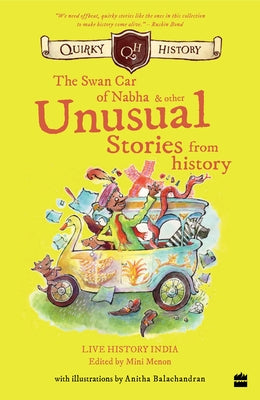 Quirky History:: The Swan Car of Nabha & Other Unusual Stories from History by Menon, Mini