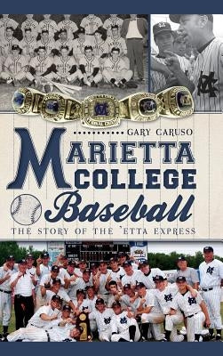 Marietta College Baseball: The Story of the 'Etta Express by Caruso, Gary
