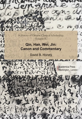 A History of Chinese Classical Scholarship, Volume II: Qin, Han, Wei, Jin by Honey, David M.