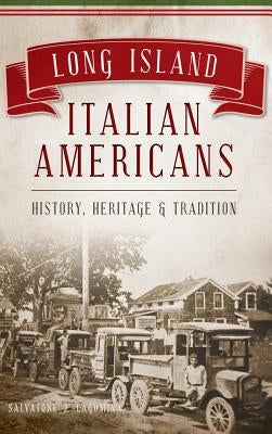 Long Island Italian Americans: History, Heritage and Tradition by Lagumina, Salvatore J.