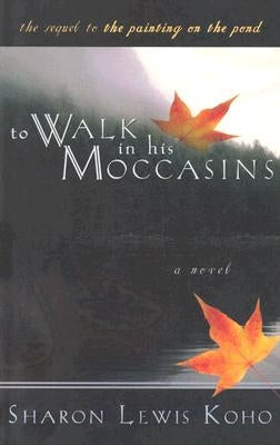 To Walk in His Moccasins by Koho, Sharon Lewis