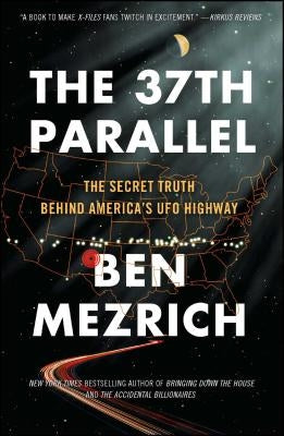The 37th Parallel: The Secret Truth Behind America's UFO Highway by Mezrich, Ben