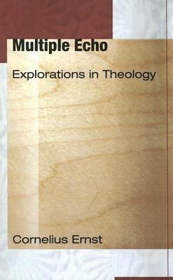 Multiple Echo: Explorations in Theology by Ernst, Cornelius