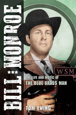 Bill Monroe, Volume 1: The Life and Music of the Blue Grass Man by Ewing, Tom