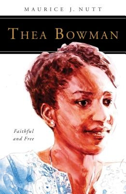 Thea Bowman: Faithful and Free by Nutt, Maurice J.