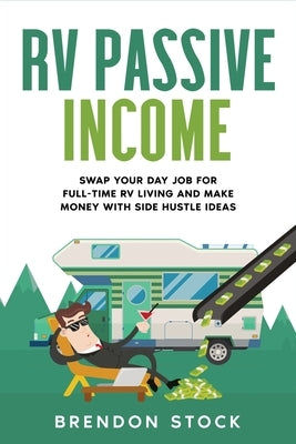 RV Passive Income: Swap Your Day Job for Full-Time RV Living and Make Money with Side Hustle Ideas by Stock, Brendon