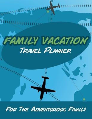 Family Vacation Travel Planner: For the Adventurous Family by Speedy Publishing LLC