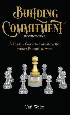 Building Commitment: A Leader's Guide to Unleashing the Human Potential at Work by Welte, Carl