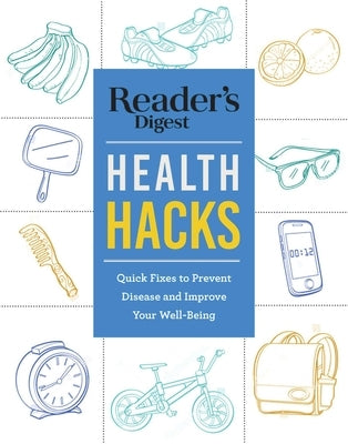 Reader's Digest Everyday Health Hacks: Quick Fixes to Prevent Disease and Improve Wellbeing by Reader's Digest