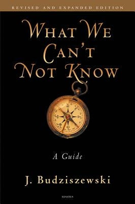 What We Can't Not Know: A Guide by Budziszewski, J.