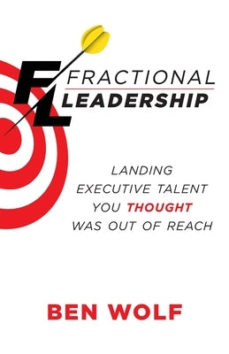 Fractional Leadership: Landing Executive Talent You Thought Was Out of Reach by Wolf, Ben