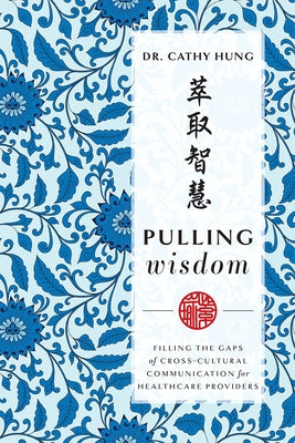 Pulling Wisdom: Filling the Gaps of Cross-Cultural Communication for Healthcare Providers by Hung, Cathy