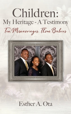 Children: My Heritage - A Testimony: Ten Miscarriages, Three Babies by Ota, Esther A.