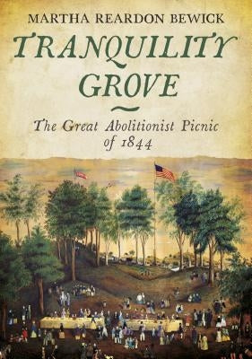 Tranquility Grove: The Great Abolitionist Picnic of 1844 by Bewick, Martha Reardon