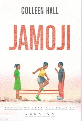 Jamoji: Essays of Life and Play in Jamaica by Hall, Colleen
