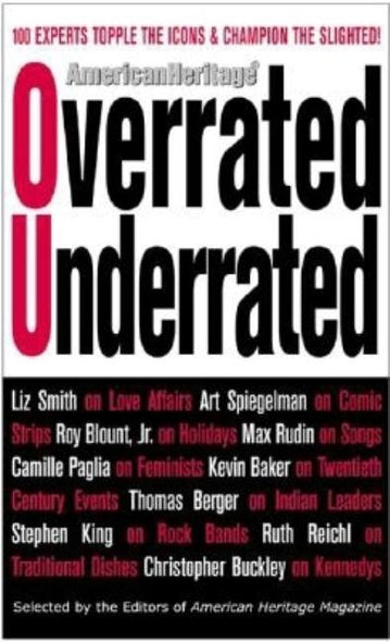 Overrated/Underrated: 100 Experts Topple the Icons and Champion the Slighted! by Editors of American Heritage Magazine