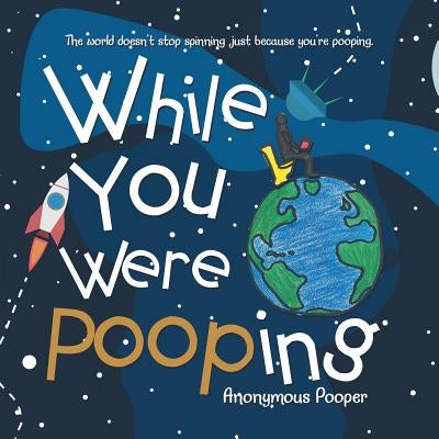 While You Were Pooping by Anonymous Pooper