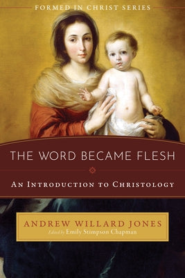 The Word Became Flesh: An Introduction to Christology by Jones, Andrew Willard