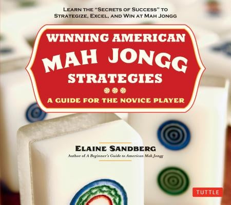 Winning American Mah Jongg Strategies: A Guide for the Novice Player -Learn the "secrets of Success" to Strategize, Excel and Win at Mah Jongg by Sandberg, Elaine