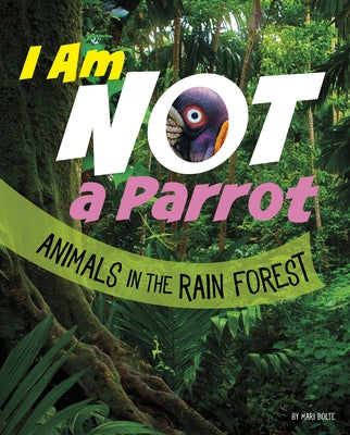 I Am Not a Parrot: Animals in the Rain Forest by Bolte, Mari