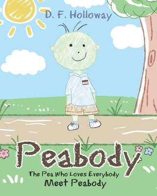 Peabody: The Pea Who Loves Everybody: Meet Peabody by Holloway, D. F.