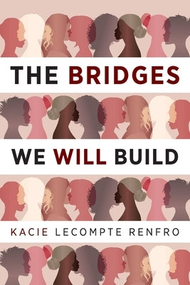 The Bridges We Will Build by LeCompte Renfro, Kacie
